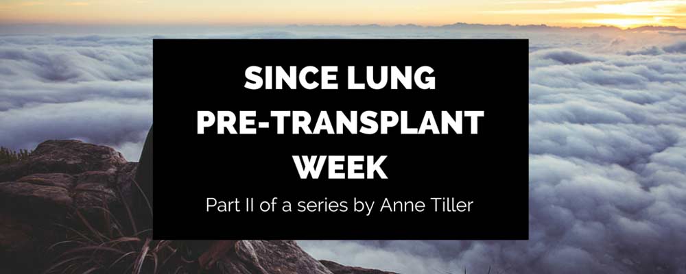 Since Lung Pre-Transplant Week: Part 2
