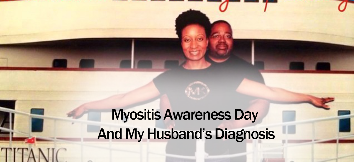 Myositis Awareness Day And My Husband’s Diagnosis