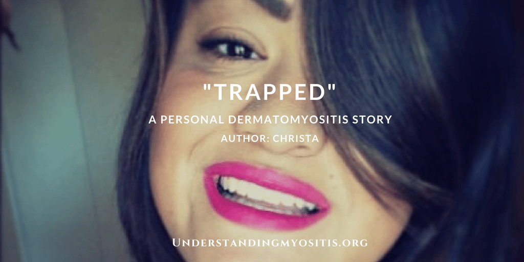 Trapped, personal story of life with Dermatomyositis